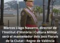 Marcos Llago Navarro, director de l’Institut d’Història i Cultura Militar, serà el mantenedor dels Jocs Florals de la Ciutat i Regne de Valéncia 11 Marcos Llago Navarro, director de l’Institut d’Història i Cultura Militar, serà el mantenedor dels Jocs Florals de la Ciutat i Regne de Valéncia