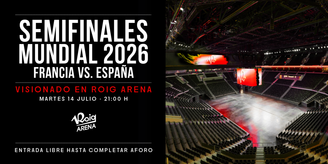 El Roig Arena abrirá sus puertas para vibrar con la semifinal del Mundial entre España y Francia